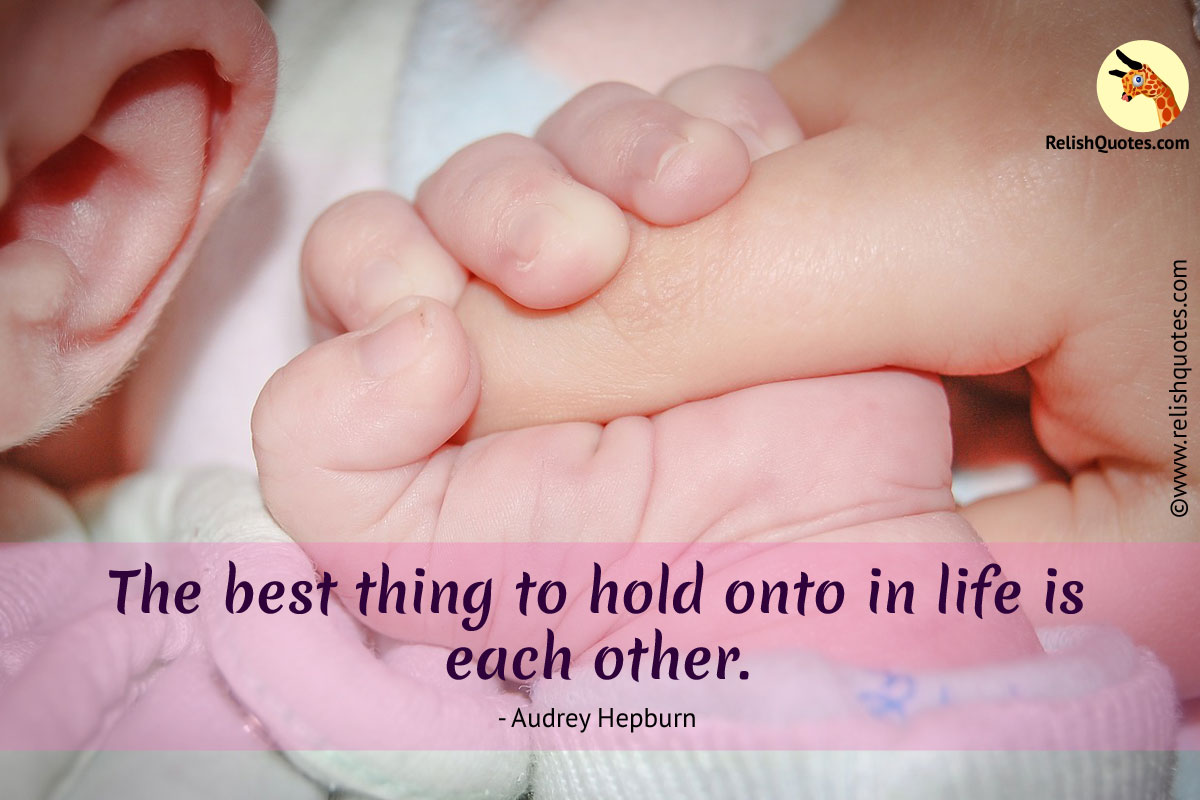 "The best thing to hold onto in life is each other " Family Quote RelishQuotes