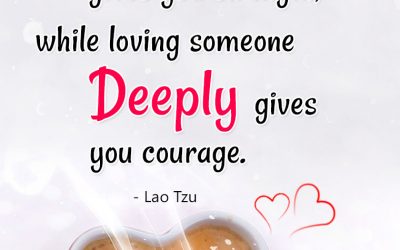 “Being deeply Loved by someone gives you Strength, while loving someone Deeply gives you Courage!”