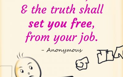 “Tell your boss what you really think about him, and the truth shall set you free, from your job.”