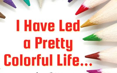 “I Have Led a Pretty Colorful Life.”