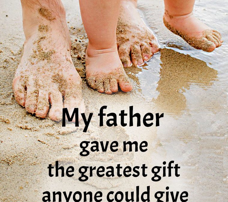 “My father gave me the greatest gift anyone could give another person, he believed in me.”