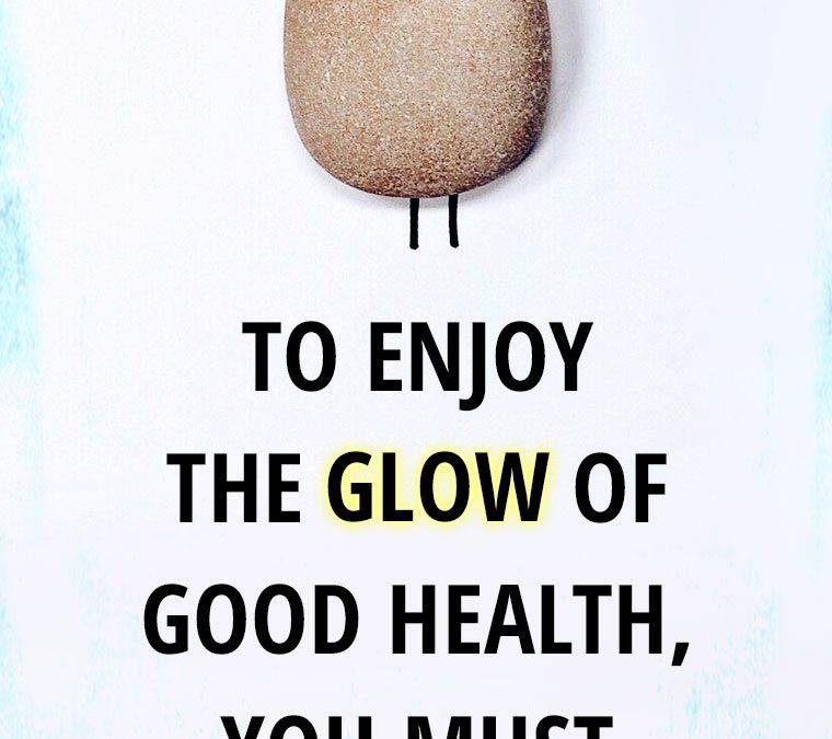 “To enjoy the glow of good health, you must EXERCISE.”
