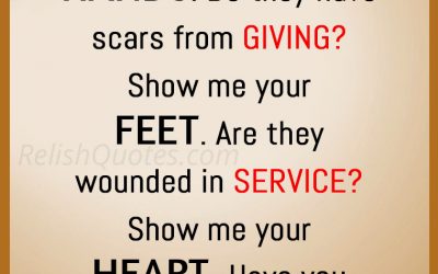 “Show me your HANDS. Do they have scars from GIVING? Show me your FEET. Are they wounded in SERVICE? Show me your HEART. Have you left a place for divine LOVE?”