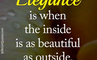 “Elegance is when the inside is as beautiful as outside.”