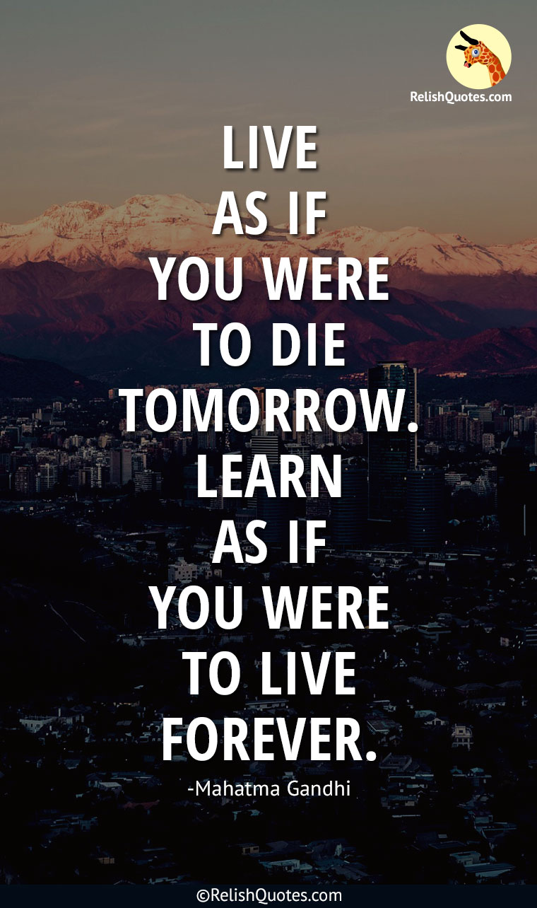 Live As If You Were To Die Tomorrow Learn As If You Were To Live Forever Relishquotes