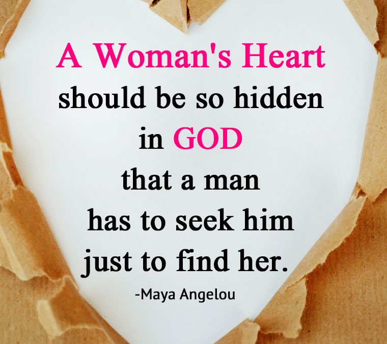“A Woman’s Heart should be so hidden in God that a man has to seek him just to find her.”
