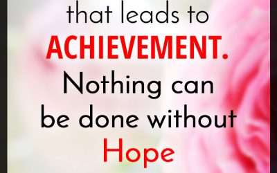 “OPTIMISM IS THE FAITH that leads to ACHIEVEMENT. Nothing can be done without Hope and Confidence.”