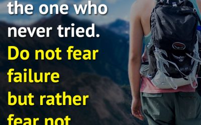 “The one who falls and gets up is stronger than the one who never tried. Do not fear failure but rather fear not trying.”