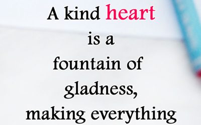 “A kind heart is a fountain of gladness, making everything in its vicinity freshen into smiles.”