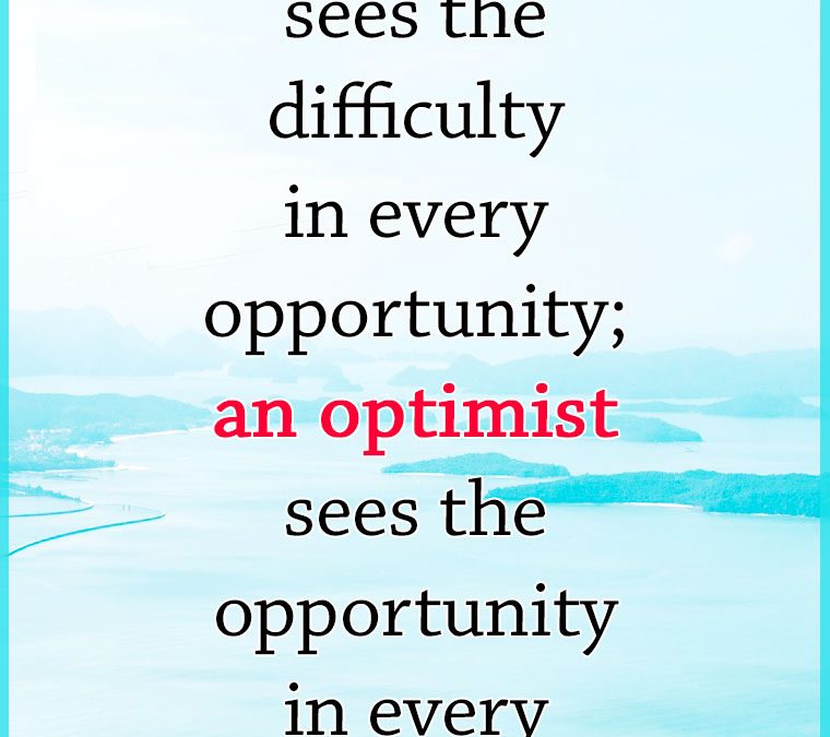 “A pessimist sees the difficulty in every opportunity; an optimist sees the opportunity in every difficulty.”