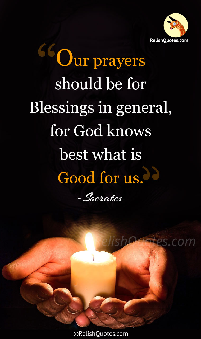 “Our prayers should be for Blessings in general, for God knows best what is Good for us.”