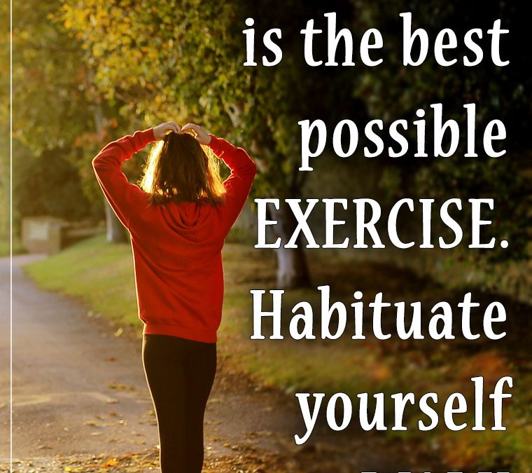 “WALKING is the best possible EXERCISE. Habituate yourself to walk very far.”
