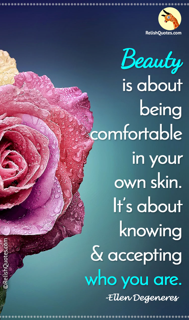 “Beauty is about being comfortable in your own skin. It’s about knowing and accepting who you are.”