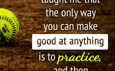 “My Father taught me that the only way you can make good at anything is to practice, and then practice some more.”