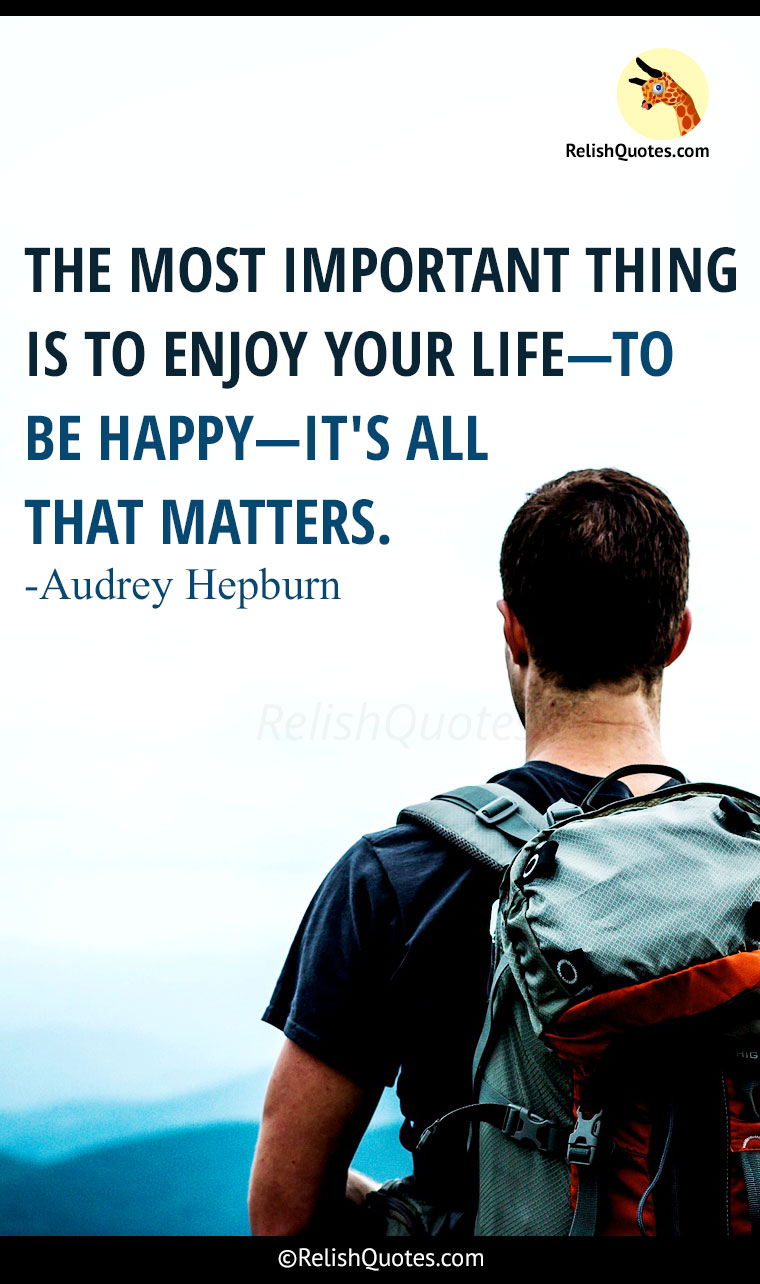 The most important thing is to enjoy your life, to be happy – it's ...